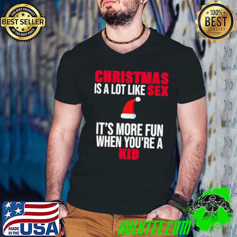 Christmas Is A Lot Like Sex It’s More Fun When You’re A Kid Shirt