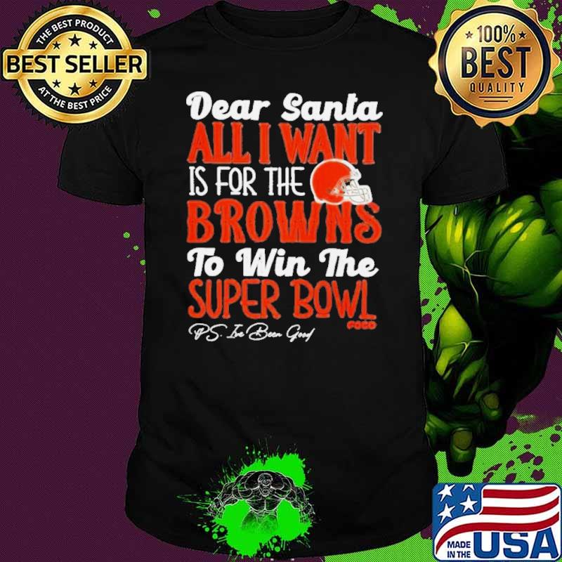 Cleveland Browns Holiday Dear Santa All I Want Is For The Browns To Win The Super Bowl shirt