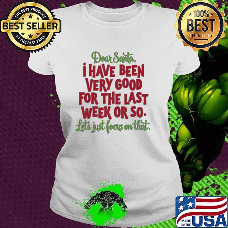Dear santa have been very good for the last week or so just focus on that T-Shirt