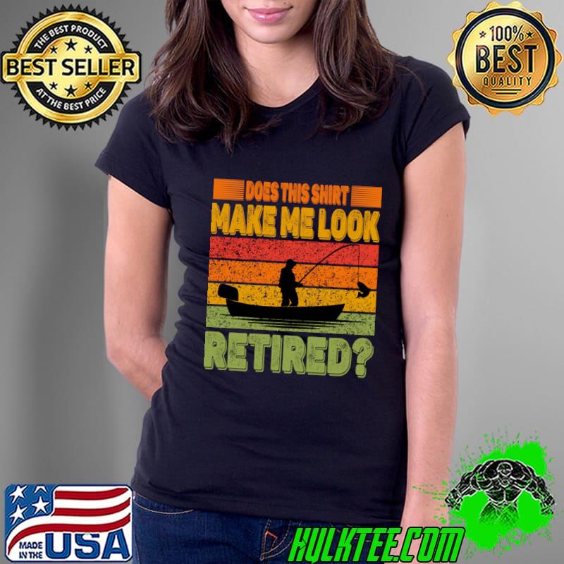 Does This Make Me Look Retired Fishing Vintage Retired Husband Dad T-Shirt