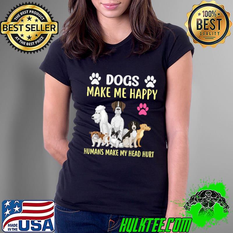 Dog Lover's Candid Quote Tee Dogs Make Me Happy Humans Make My Head Hurt T-Shirt Dog Lover's Candid Quote Tee Dogs Make Me Happy Humans Make My Head Hurt T-Shirt