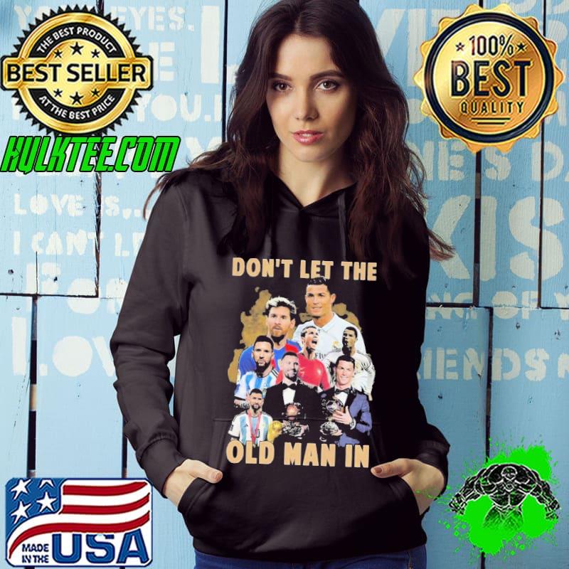 Don’t Let The Old Man In Lionel Messi And Cristiano Ronaldo Shirt Hoodie Don’t Let The Old Man In Lionel Messi And Cristiano Ronaldo Shirt Hoodie