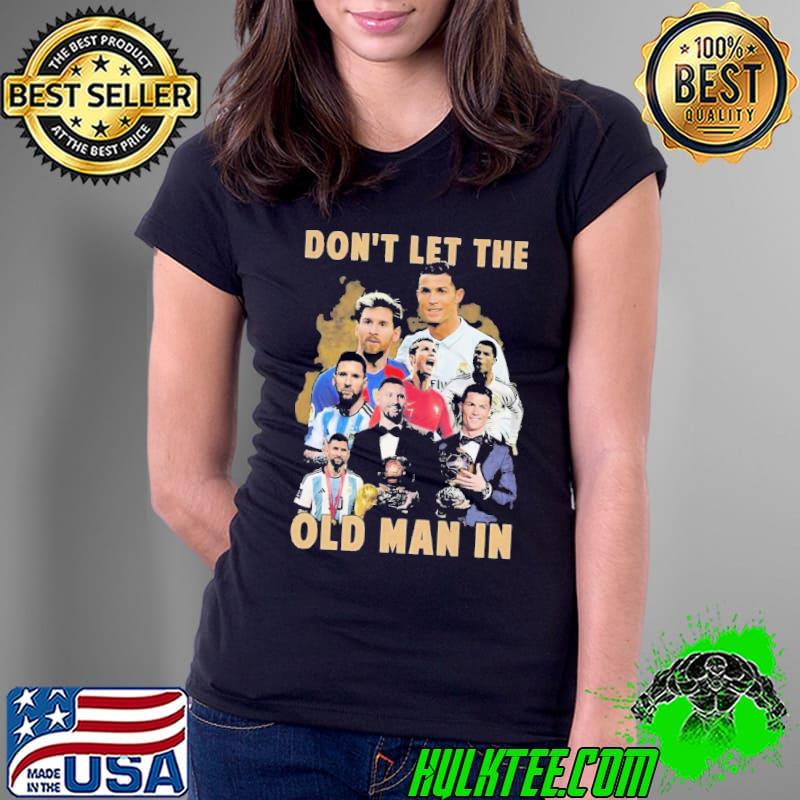 Don’t Let The Old Man In Lionel Messi And Cristiano Ronaldo Shirt Ladies Tee Don’t Let The Old Man In Lionel Messi And Cristiano Ronaldo Shirt Ladies Tee