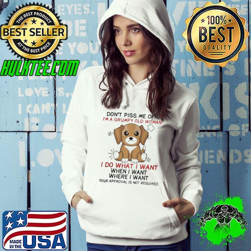Don't Piss Me Off Grumpy Old Woman Do What Want Approval Is Not Required shirt