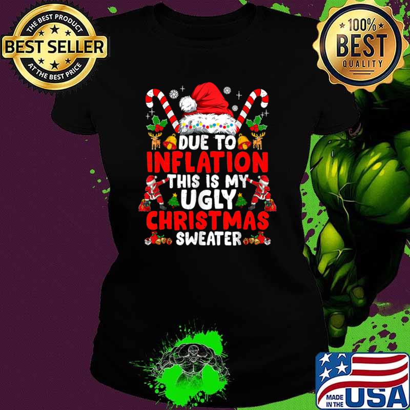 Due To Inflation This Is My Ugly Sweater Family Santa Hat Christ T-Shirt Ladies tee Due To Inflation This Is My Ugly Sweater Family Santa Hat Christ T-Shirt Ladies tee