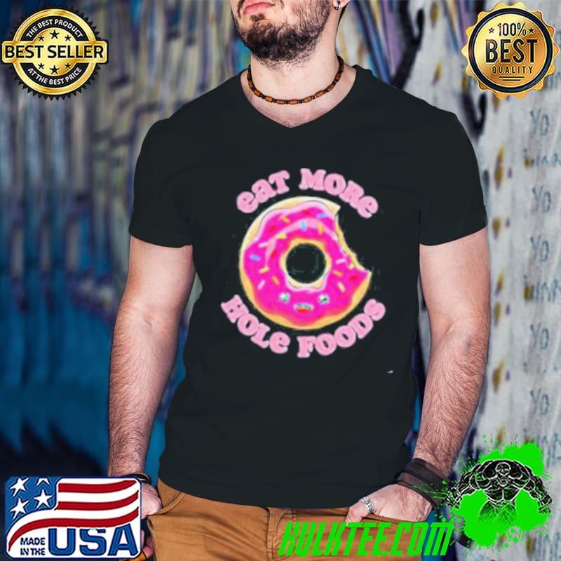 Eat more hole foods donut shirt