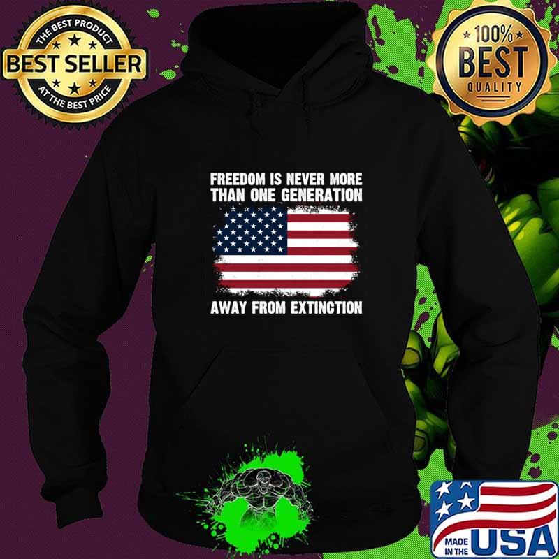 Freedom is never more than one generation away from extinction patriotic us american flag T-Shirt Hoodie Freedom is never more than one generation away from extinction patriotic us american flag T-Shirt Hoodie