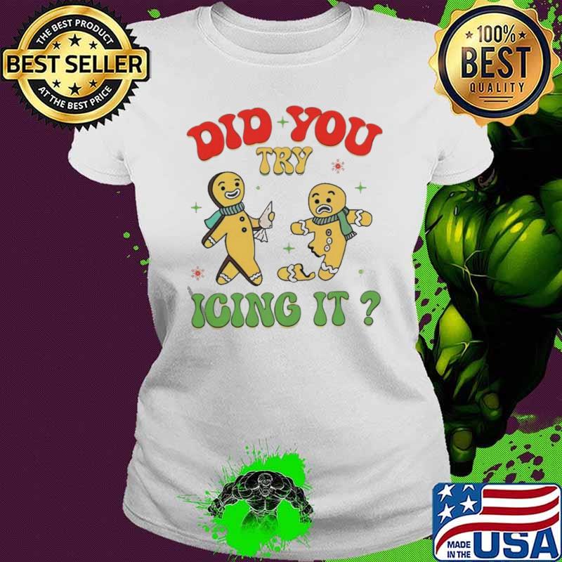 Funny gingerbread did you try icing it Christmas s Ladies tee Funny gingerbread did you try icing it Christmas s Ladies tee