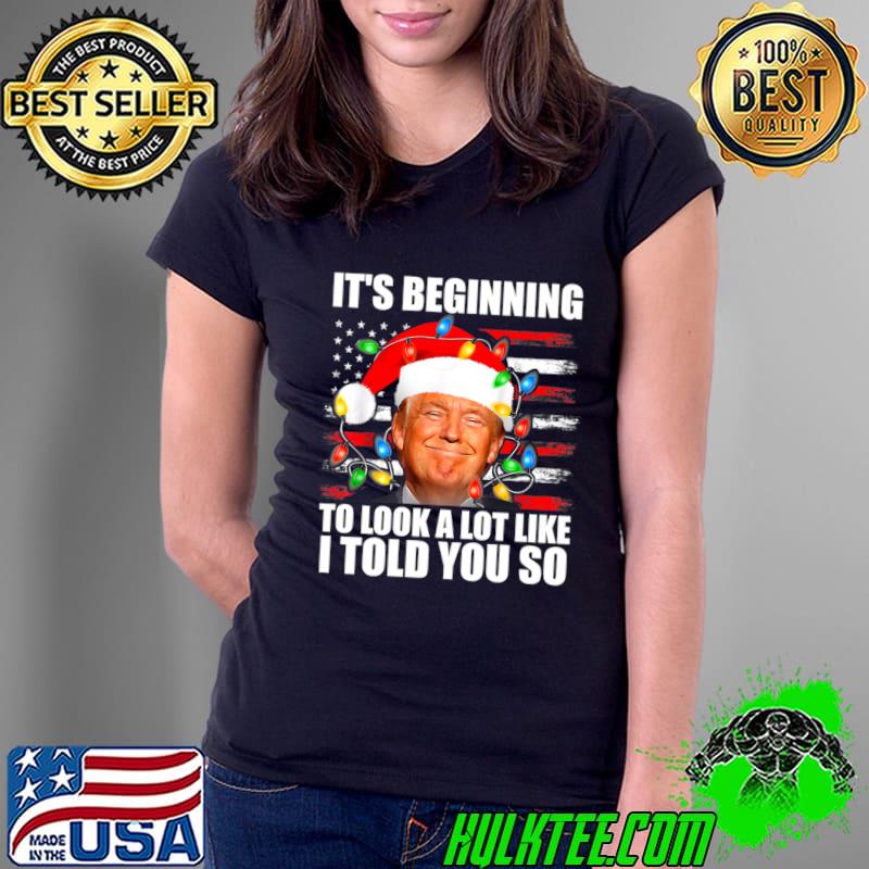 Funny it's Beginning To Look A Lot Like I Told You So Trump Santa hat Ligths Xmas T-Shirt