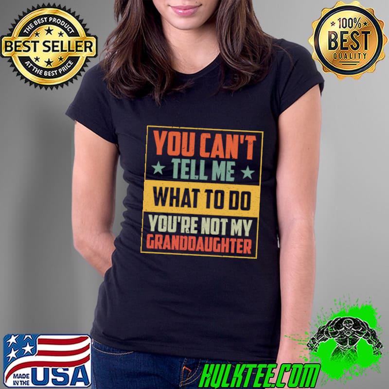 Funny you Can't Tell Me What To Do You're Not My Granddaughter Stars Retro T-Shirt Ladies Tee Funny you Can't Tell Me What To Do You're Not My Granddaughter Stars Retro T-Shirt Ladies Tee