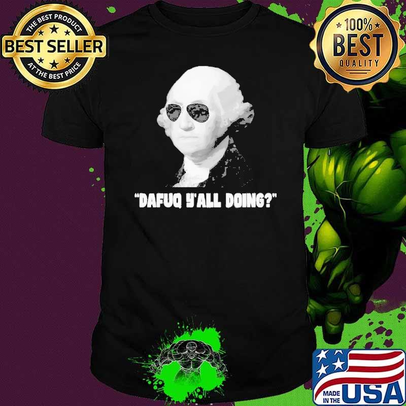 George Washington Dafuq Y’all Doing Shirt