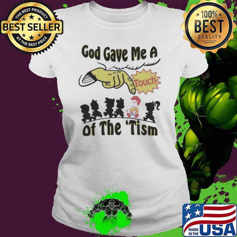 God Gave Me A Touch Of The ‘Tism Shirt Ladies tee God Gave Me A Touch Of The ‘Tism Shirt Ladies tee