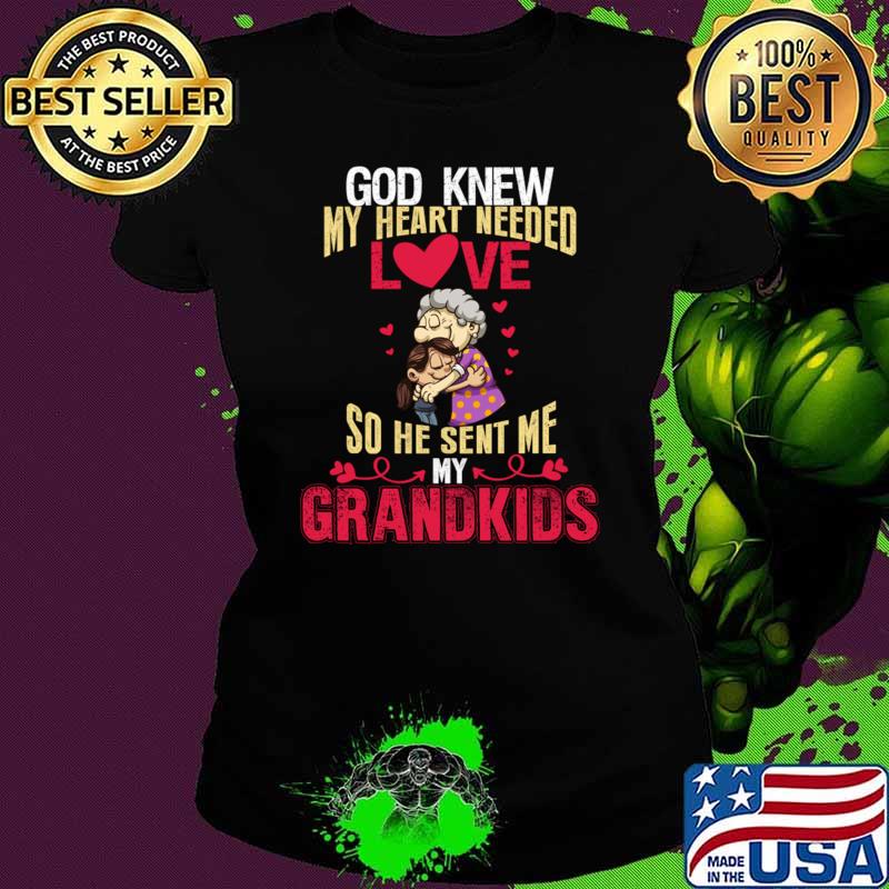 God Knew My Heart Needed Love So he Sent Me My Grandkids T-Shirt