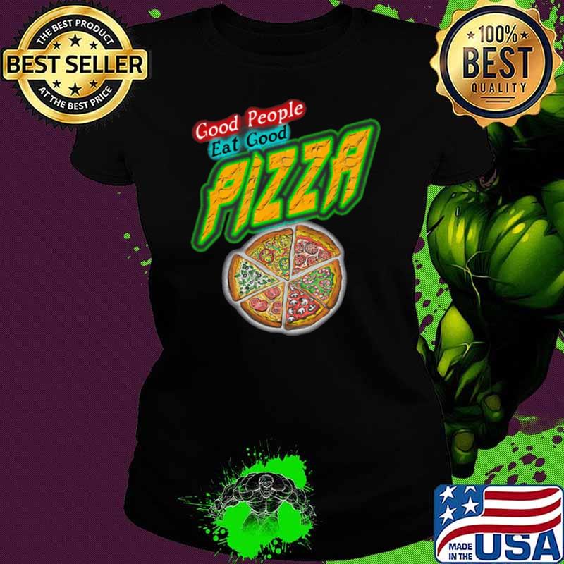 Good People Eat Good Pizza Quote shirt