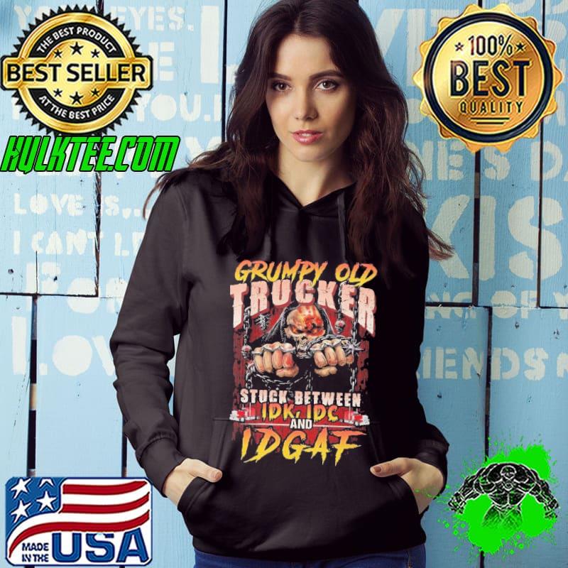 Grumpy Old Trucker Stuck Between Idk Idc Skull shirt