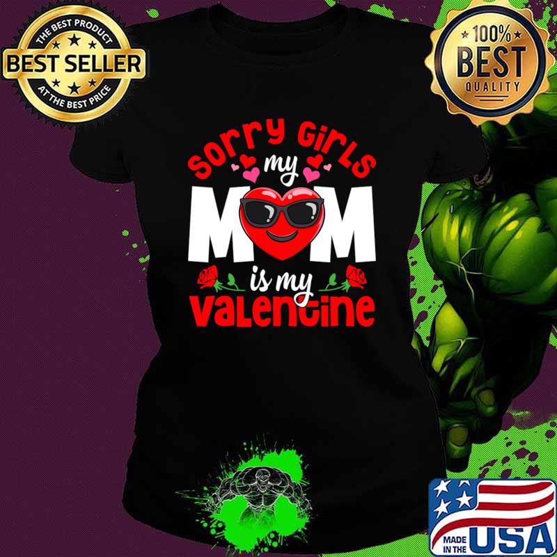 Happy Valentines Day Sorry Girls My Mom Is My Valentine Heart Rose T-Shirt
