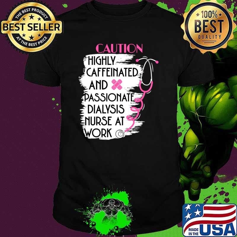 Highly Caffeinated And Passionate Dialysis Nurse At Work Nephrology T-Shirt