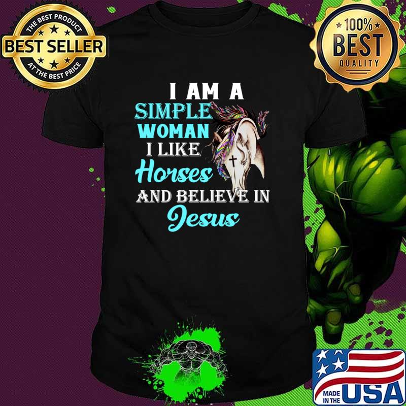 I Am A Simple Woman I Like Horses And Believe In Jesus T-Shirt
