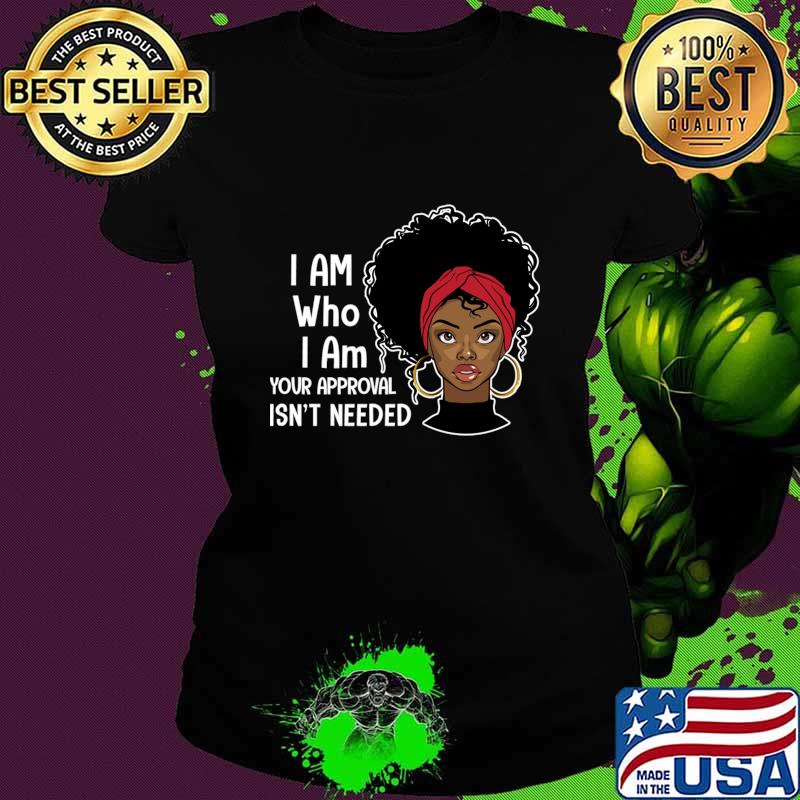 I Am Who I Am Your Approval Isn't Needed Black Queen Lady Curly Natural Afro African American Ladies T-Shirt
