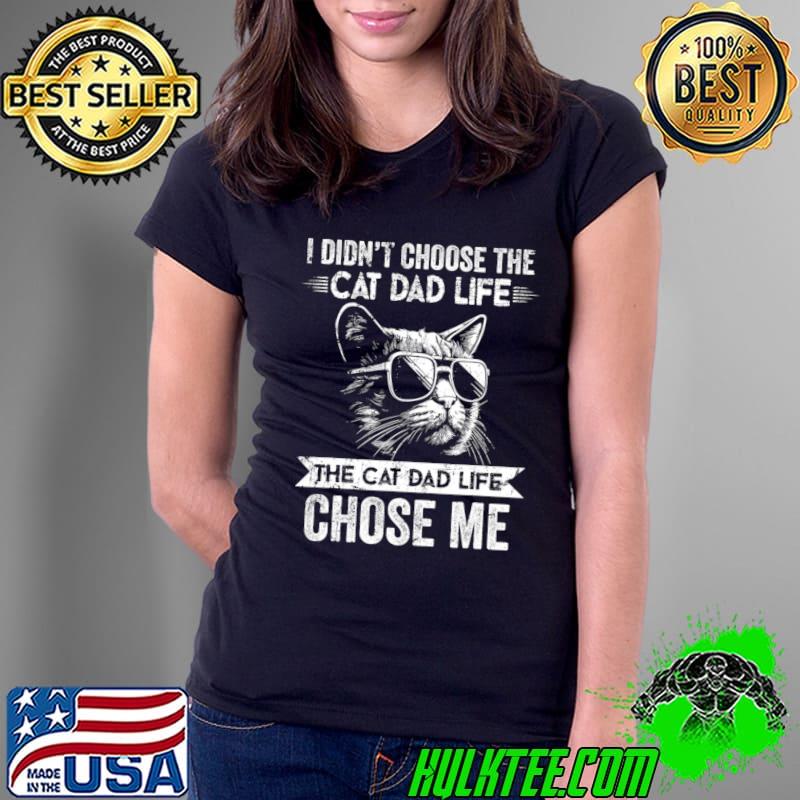 I Didn't Choose The Cat Dad Life The Cat Dad Life Chose Me T-Shirt