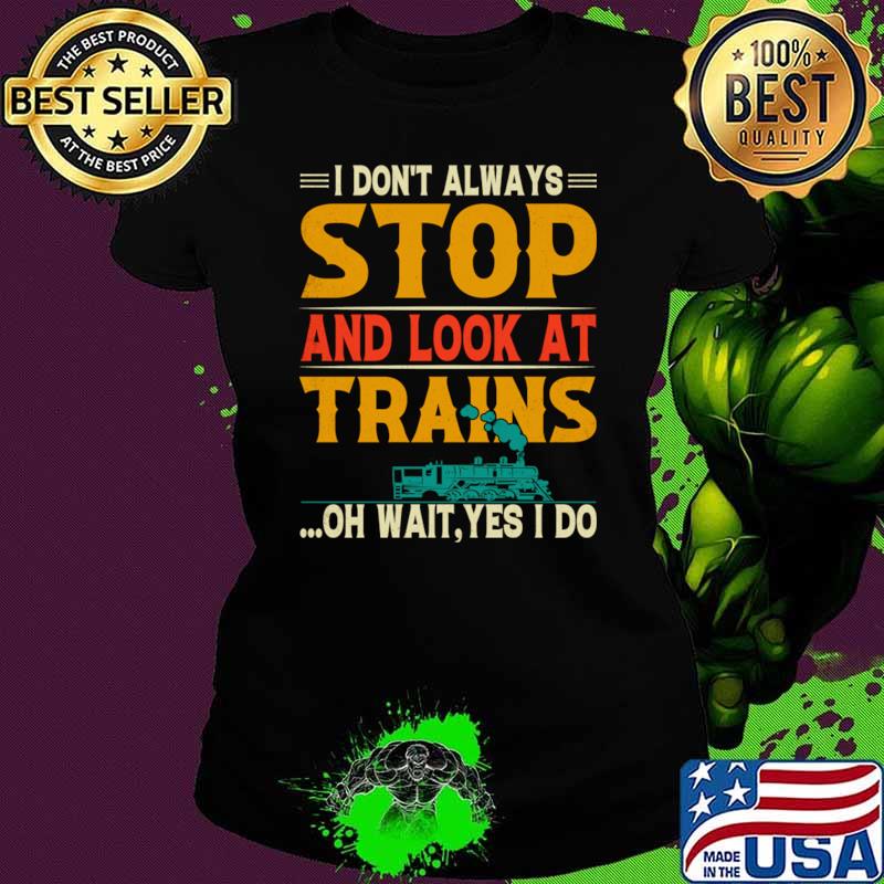 I Don't Always Stop and Look at Trains Wait Yes I Do Retro T-Shirt
