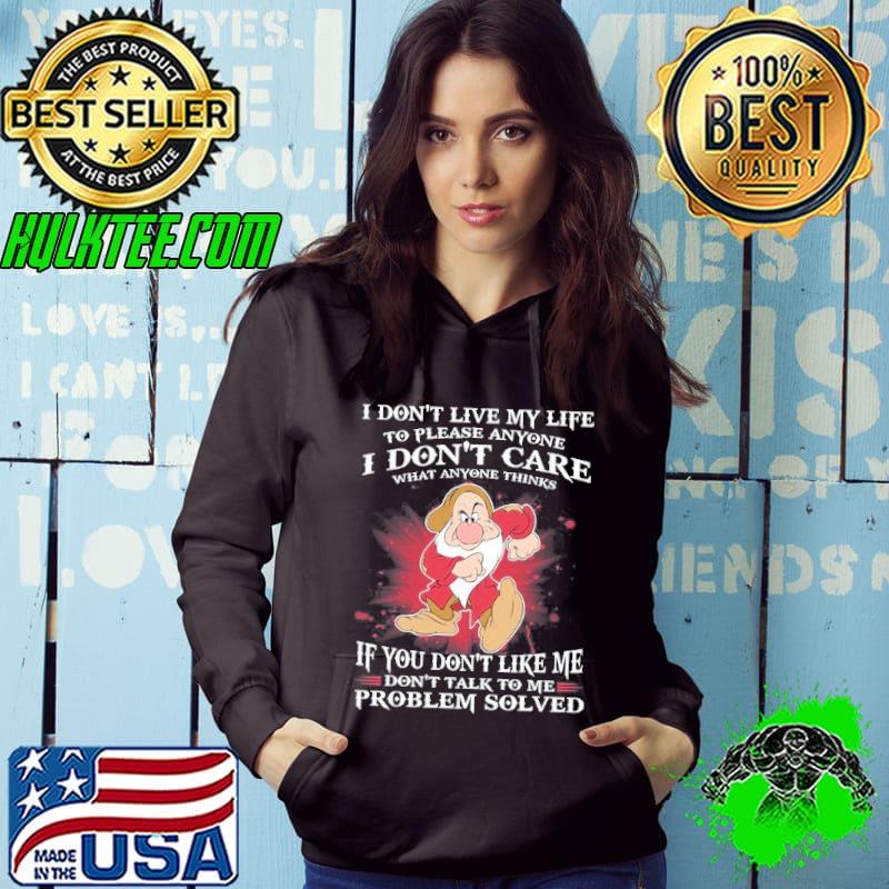 I don't live my life don't care what anyone thinks you won't like me don't talk grumpy shirt