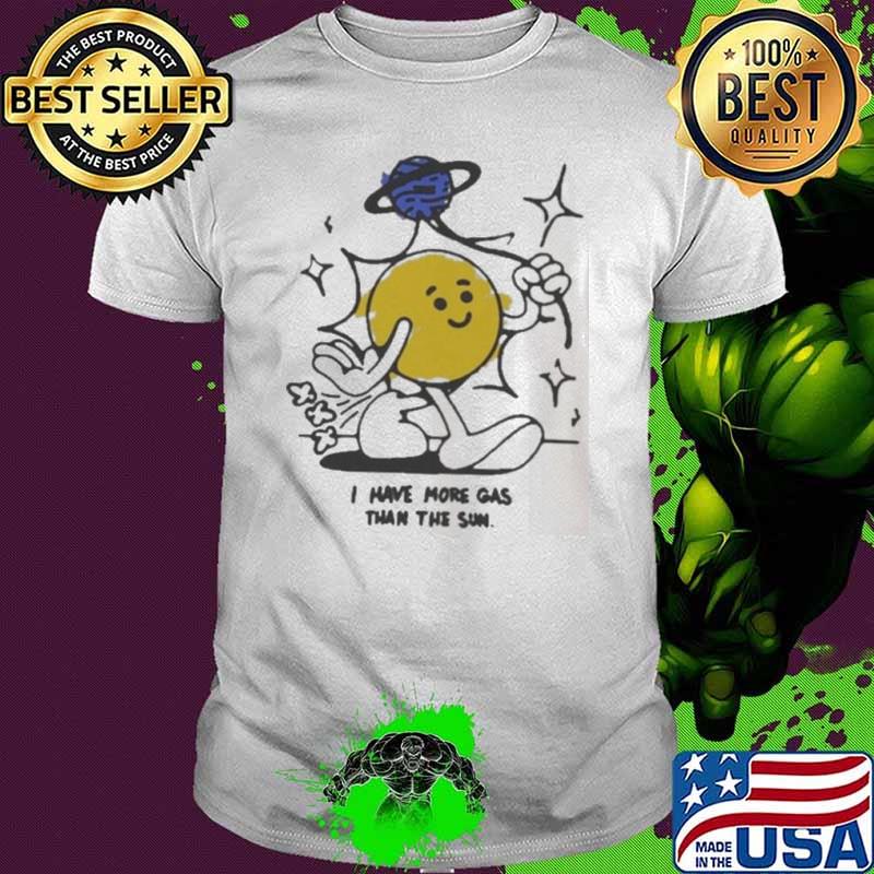 I Have More Gas Than The Sun Tee Chadchad Shirt