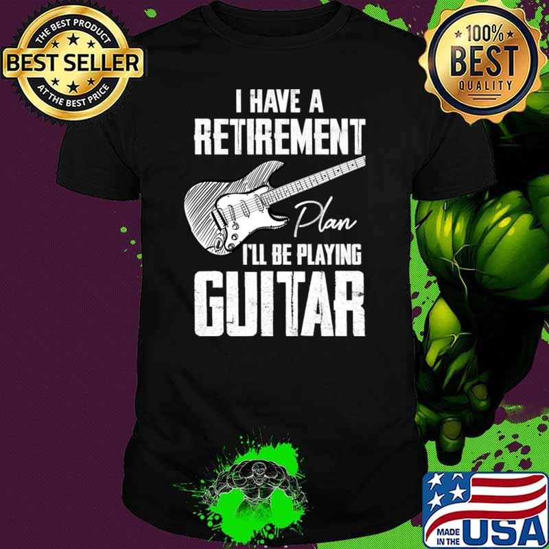 I Have Retirement Plan I'll Be Playing Guitar T-Shirt