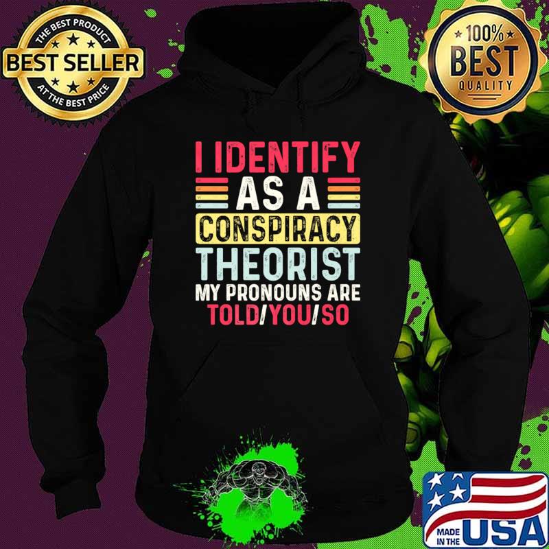 I Identify As A Conspiracy Theorist My Pronouns Are Told You Retro T-Shirt Hoodie I Identify As A Conspiracy Theorist My Pronouns Are Told You Retro T-Shirt Hoodie