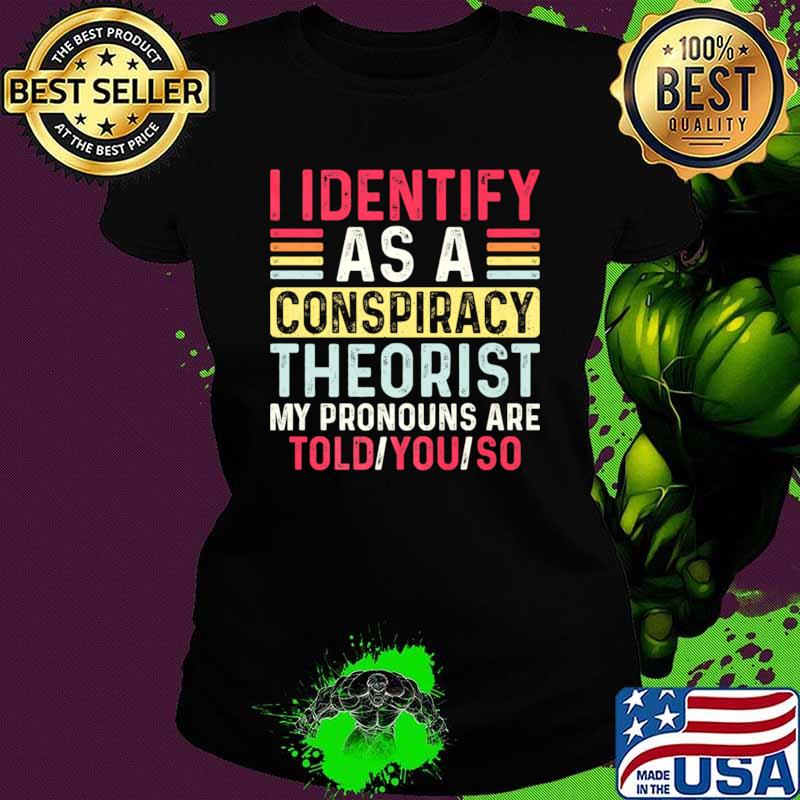 I Identify As A Conspiracy Theorist My Pronouns Are Told You Retro T-Shirt Ladies tee I Identify As A Conspiracy Theorist My Pronouns Are Told You Retro T-Shirt Ladies tee