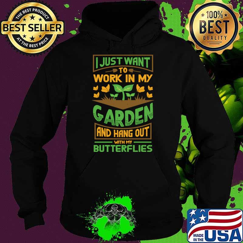 I just want to work in my garden and hangout with my butterflies T-Shirt Hoodie I just want to work in my garden and hangout with my butterflies T-Shirt Hoodie