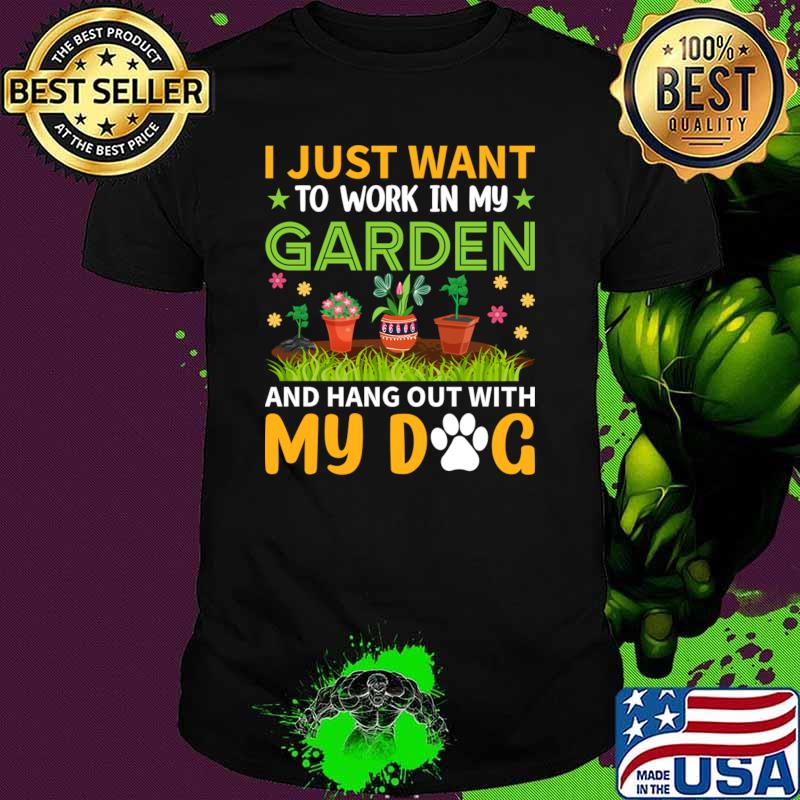 I just want to work in my garden and hangout with my dog T-Shirt