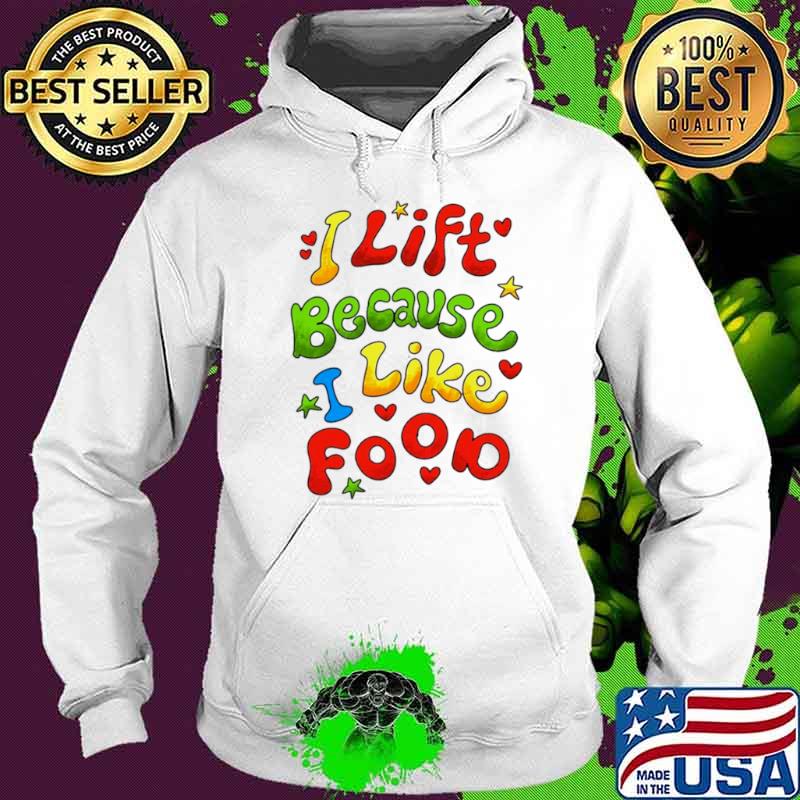 I lift because I like food s Hoodie I lift because I like food s Hoodie
