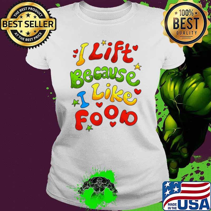 I lift because I like food s Ladies tee I lift because I like food s Ladies tee
