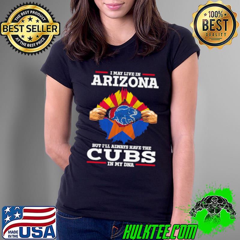 I may live in Arizona but i’ll always have the Cubs in my DNA shirt
