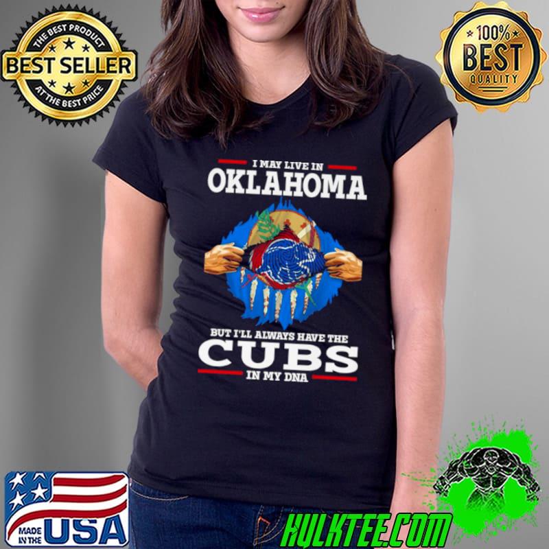 I may live in Oklahoma but i’ll always have the Cubs in my DNA shirt