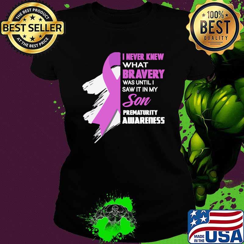 I Never Knew What Bravery Was Until I Saw It In My Son Prematurity Awareness T-Shirt