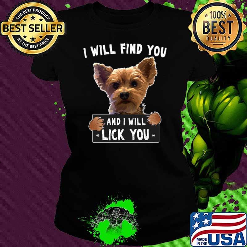I Will Find You And I Will Lick You Yorkie shirt