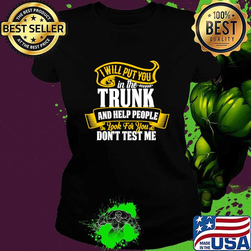 I Will Put You In A Trunk And Help People Look For You Stop Playing With Me T-Shirt