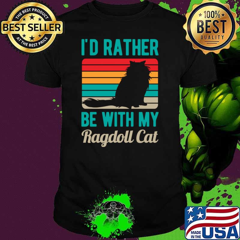 I'd Rather Be With My Ragdoll Cat Vintage T-Shirt Unisex I'd Rather Be With My Ragdoll Cat Vintage T-Shirt Unisex