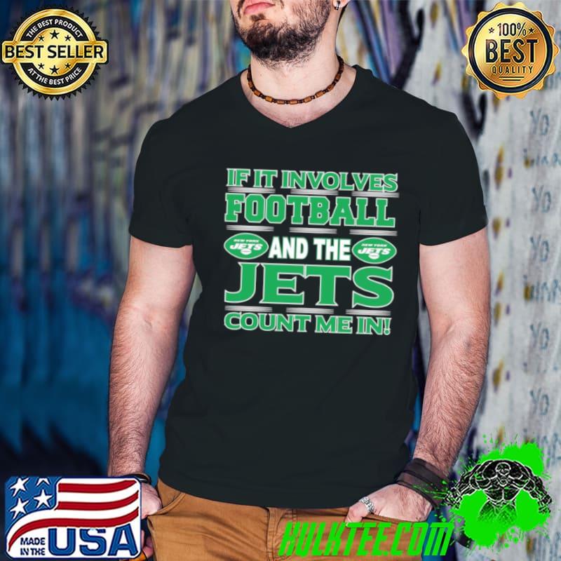 If It Involves Football And The New York Jets Count Me In shirt