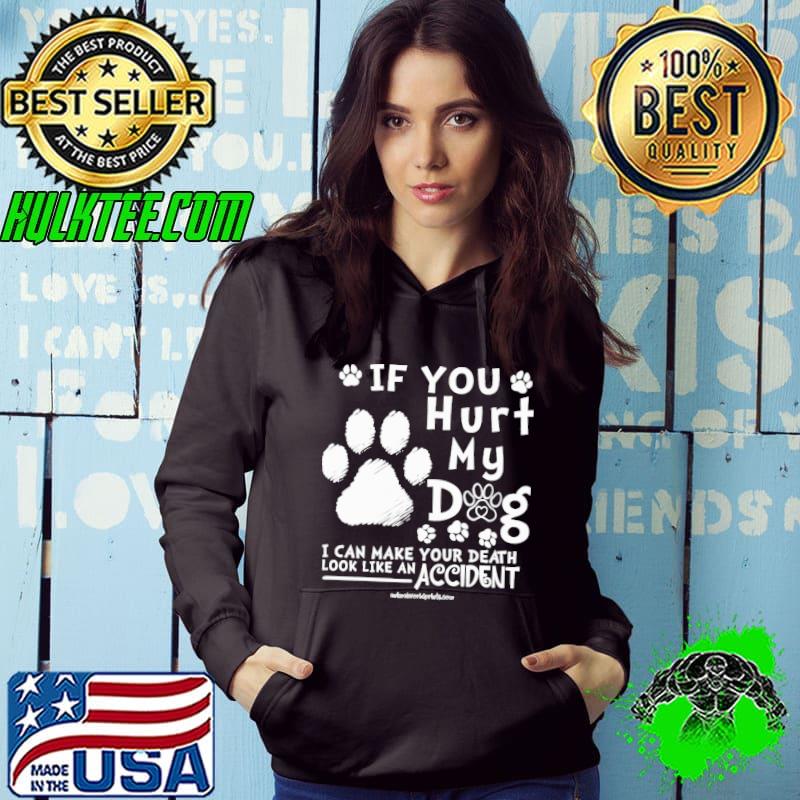 If You Hurt My Dog Can Make Your Death Look Like Accident shirt