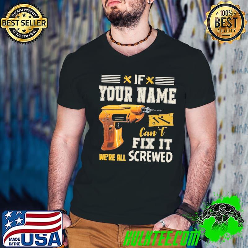 If Your Name Can't Fix It We're All Screwed Personalized Shirt