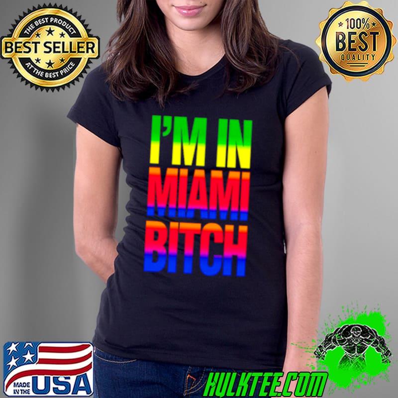 I’m In Miami Bitch LGBT shirt