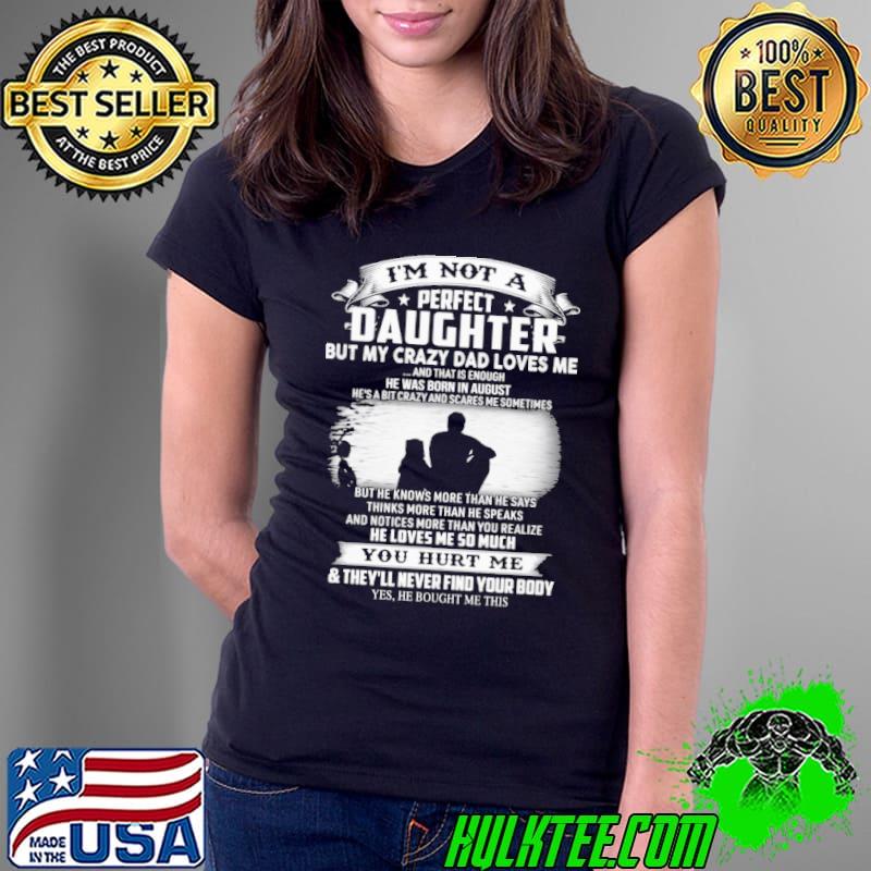 I'm not a perfect daughter crazy dad loves me was born in august s Ladies Tee I'm not a perfect daughter crazy dad loves me was born in august s Ladies Tee
