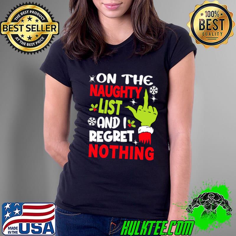 I'm On The Naughty List And I Regret Nothing Christmas Grinch hand T-Shirt I'm On The Naughty List And I Regret Nothing Christmas Grinch hand T-Shirt