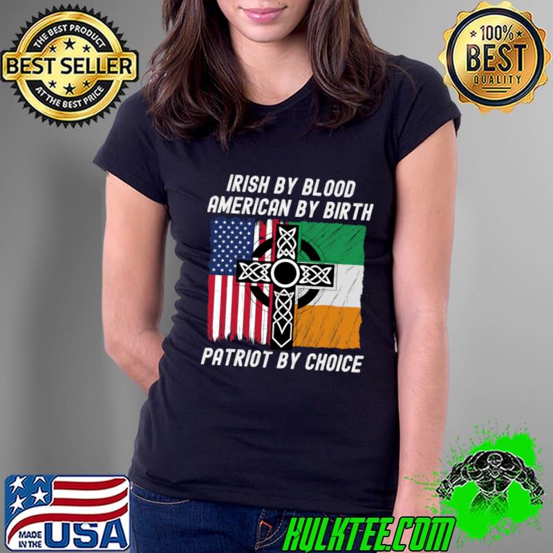 Irish By Blood American By Birth Patriot By Choice St Patty T-Shirt Ladies Tee Irish By Blood American By Birth Patriot By Choice St Patty T-Shirt Ladies Tee