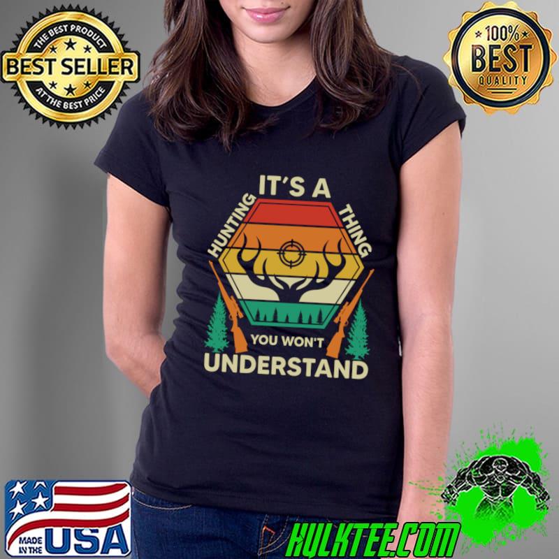 It';s a Hunting Thing You Won't Understand Vintage T-Shirt Ladies Tee It';s a Hunting Thing You Won't Understand Vintage T-Shirt Ladies Tee