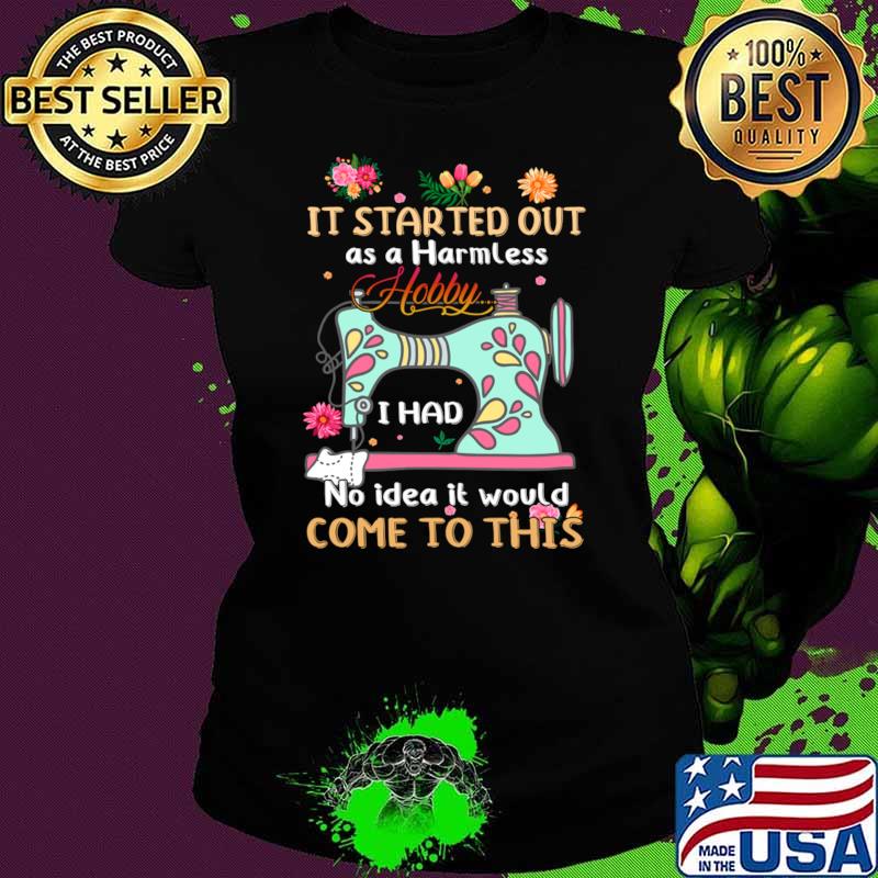 It Started Out As A Harmless Hoddy Quilting Sewing Crochet T-Shirt