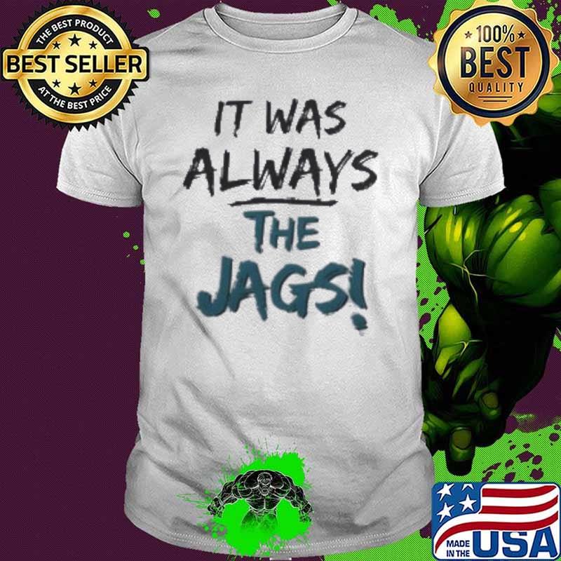 It Was Always The Jags Shirt